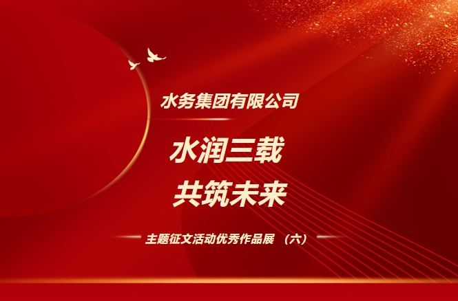 隨州市水務(wù)集團(tuán)有限公司“水潤(rùn)三載 共筑未來(lái)”主題征文活動(dòng)優(yōu)秀作品展(六)